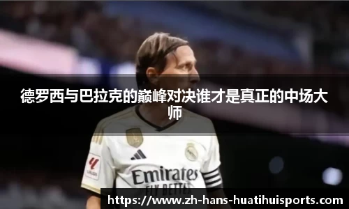 德罗西与巴拉克的巅峰对决谁才是真正的中场大师